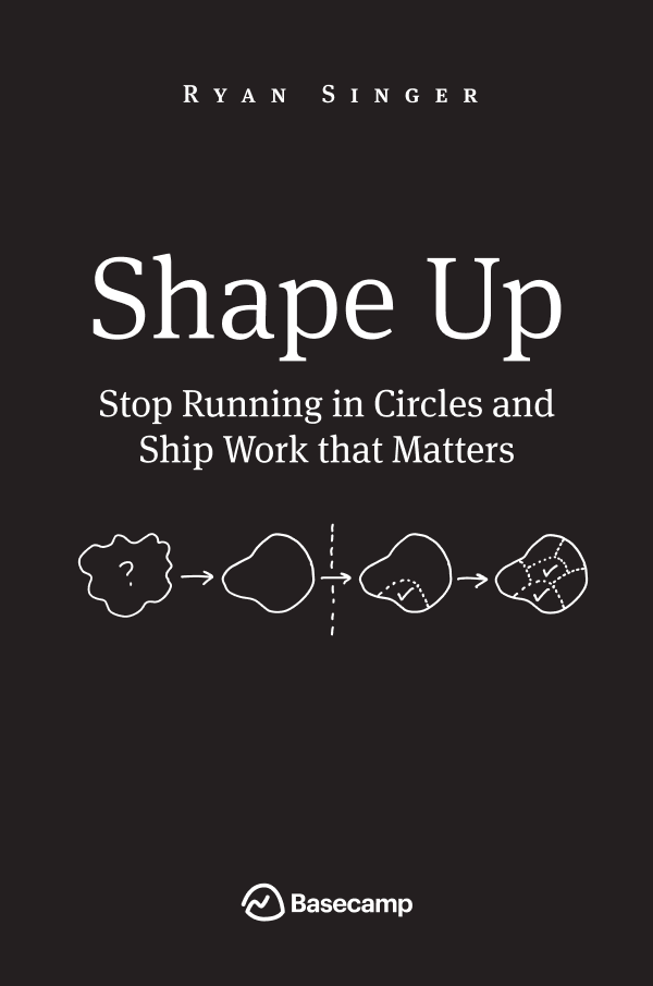 Shape Up: Stop Running in Circles and Ship Work That Matters